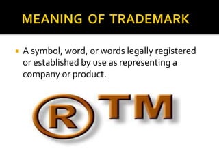 ? A symbol, word, or words legally registered
or established by use as representing a
company or product.
 