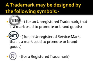 ? C ( for an UnregisteredTrademark, that
is a mark used to promote or brand goods)
? - ( for an Unregistered Service Mark,
that is a mark used to promote or brand
goods)
? - (for a RegisteredTrademark)
 