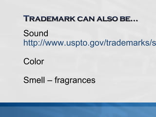 Sound 
http://www.uspto.gov/trademarks/soundmarks/ 
Color 
Smell – fragrances 
 