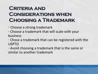 - Choose a strong trademark 
- Choose a trademark that will scale with your 
business 
- Chose a trademark that can be registered with the 
USPTO 
- Avoid choosing a trademark that is the same or 
similar to another trademark 
 
