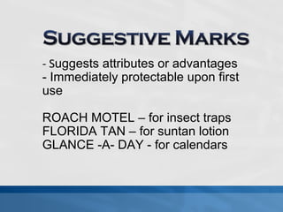 - Suggests attributes or advantages 
- Immediately protectable upon first 
use 
ROACH MOTEL – for insect traps 
FLORIDA TAN – for suntan lotion 
GLANCE -A- DAY - for calendars 
 