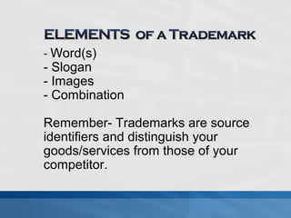 - Word(s) 
- Slogan 
- Images 
- Combination 
Remember- Trademarks are source 
identifiers and distinguish your 
goods/services from those of your 
competitor. 
 