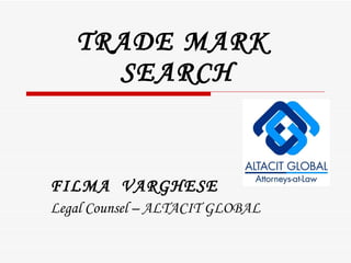 TRADE MARK  SEARCH FILMA  VARGHESE Legal Counsel – ALTACIT GLOBAL 