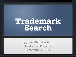 Trademark
  Search
 by Jaime Christine Perez
   Intellectual Property
    September 8, 2011
 