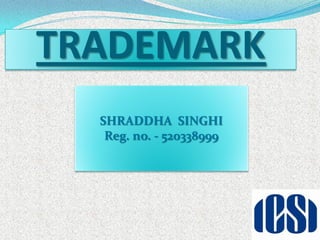 TRADEMARK
  SHRADDHA SINGHI
   Reg. no. - 520338999
 