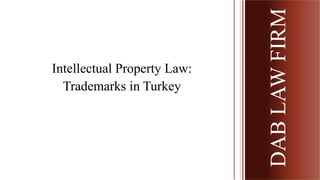 Intellectual Property Law:
Trademarks in Turkey
DABLAWFIRMDABLAWFIRM
 