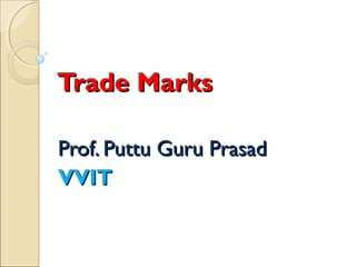 Trade MarksTrade Marks
Prof. Puttu Guru PrasadProf. Puttu Guru Prasad
VVITVVIT
 