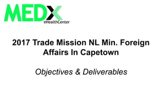 2017 Trade Mission NL Min. Foreign
Affairs In Capetown
Objectives & Deliverables
 