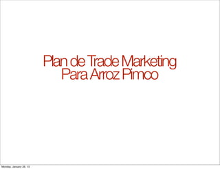 PlandeTradeMarketing
ParaArrozPimco
Monday, January 28, 13
 