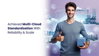 Achieved Multi-Cloud
Standardization With
Reliability & Scale
 