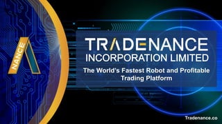 The World’s Fastest Robot and Profitable
Trading Platform
Tradenance.co
 