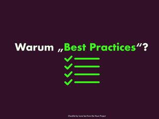 Warum „Best Practices“?
Checklist by Icons fest from the Noun Project
 