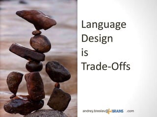 Language
Design
Trade-Offs
andrey.breslav@ .com
is
 