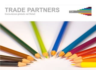 TRADE PARTNERS
Consulenza globale nel Retail




                                i
 