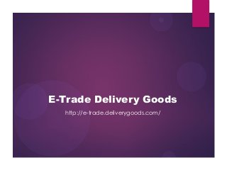 E-Trade Delivery Goods
http://e-trade.deliverygoods.com/
 