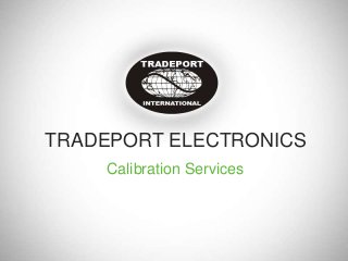 TRADEPORT ELECTRONICS
Calibration Services
 
