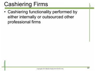 22 
•Cashiering functionality performed by either internally or outsourced other professional firms 
Cashiering Firms  