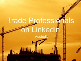 ©2014 LinkedIn Corporation. All Rights Reserved.
​ Australia
Trade Professionals
on Linkedin
 