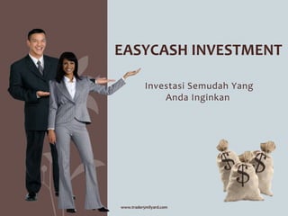 EASYCASH INVESTMENT

           Investasi Semudah Yang
               Anda Inginkan




www.trader5milyard.com
 