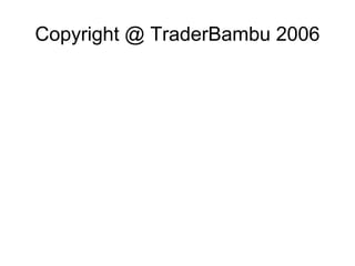 Copyright @ TraderBambu 2006 
 