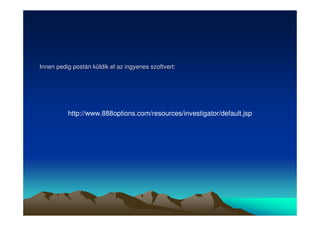 Innen pedig postán küldik el az ingyenes szoftvert: 
http://www.888options.com/resources/investigator/default.jsp 
 