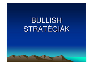 BULLISH 
STRATÉGIÁK 
 