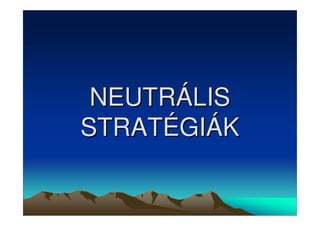 NEUTRÁLIS 
STRATÉGIÁK 
 