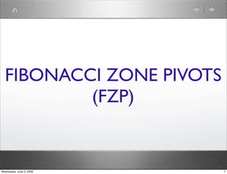 FIBONACCI ZONE PIVOTS 
(FZP) 
Wednesday, June 3, 2009 7 
 