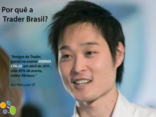"Amigos da Trader,
passei no exame ANBIMA
CPA-20 em abril de 2011 ,
com 92% de acerto,
valeu! Abraços."

Rui Matsuda-SP
 