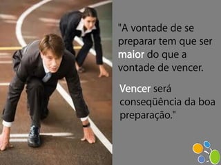 "A vontade de se
preparar tem que ser
maior do que a
vontade de vencer.
Vencer será
conseqüência da boa
preparação."
 