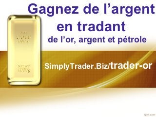 Gagnez de l’argent
   en tradant
  de l’or, argent et pétrole


  SimplyTrader.Biz/trader-or
 