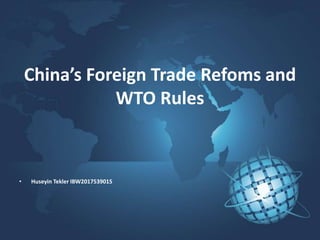 China’s Foreign Trade Refoms and
WTO Rules
• Huseyin Tekler IBW2017539015
 