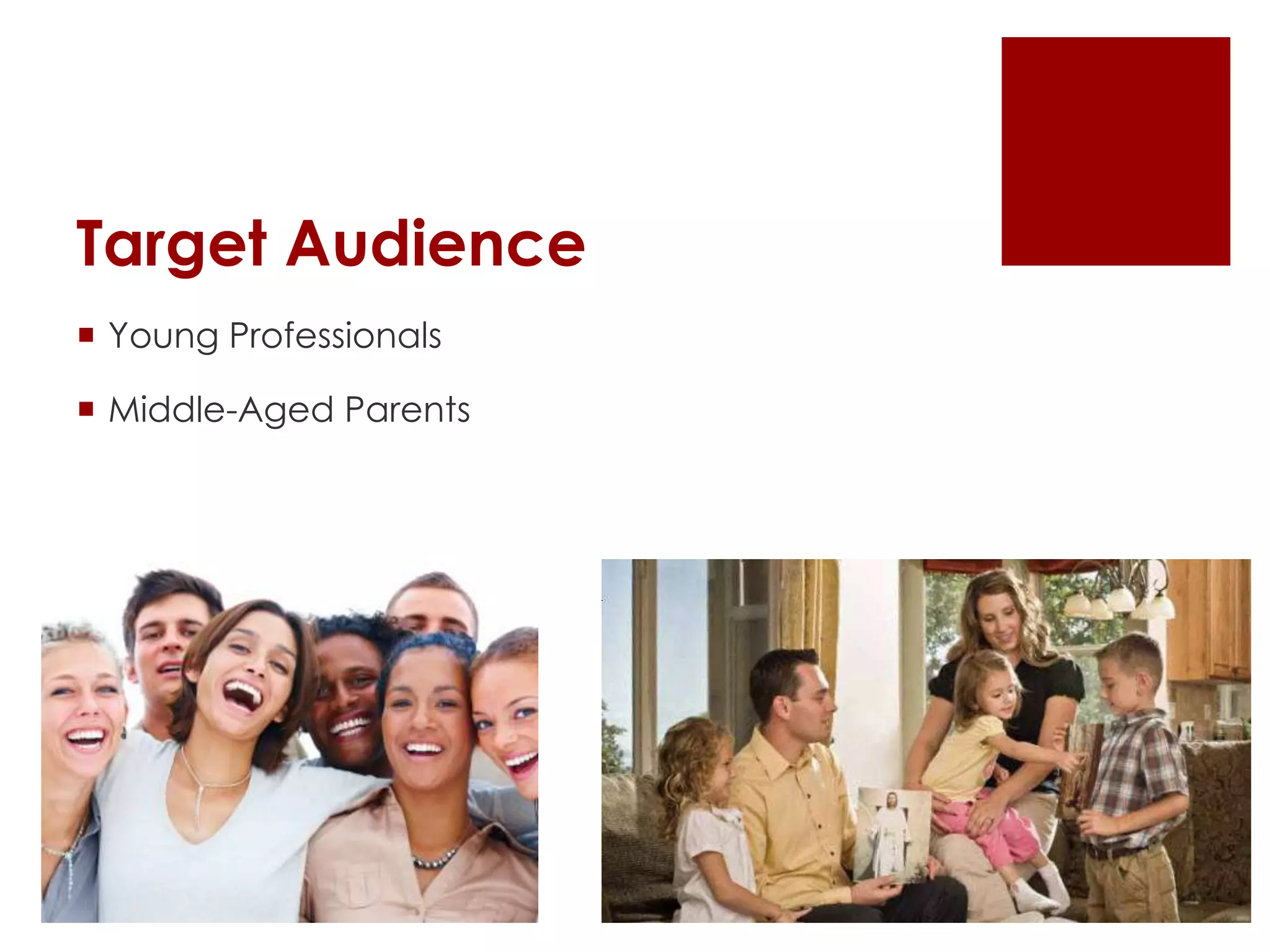 Target Audience
 Young Professionals
 Middle-Aged Parents
 