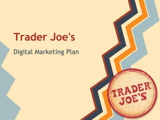 Trader Joe's
Digital Marketing Plan
 