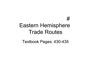 #
Eastern Hemisphere
   Trade Routes
 Textbook Pages: 430-435
 