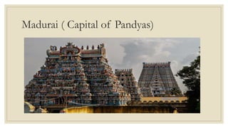 Madurai ( Capital of Pandyas)
 