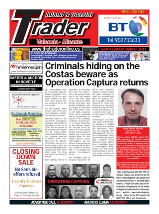 T
                          SOUTH EDITION - OCTOBER 2010                                  Issue 144


October 2010                                           www.thetraderonline.es           •    Tel 902733622
                                                                                                                                        FREE / GRATIS                        1

                                         Inland & Coastal

                        rader
                                                                                                                   Authorised Dealer




                                 Valencia - Alicante                                                                   Tel 902733633
                          www.thetraderonline.es                                                               SOUTH EDITION MARCH 2011
                         CLOCKS GO FORWARD                                                                   MAXIMISING THE VALUE OF YOUR
                         Don’t forget to set your clocks forward by one hour                                 UK PENSION! Would a lump sum
                         on Sunday 27th March 2011, ofﬁcially the start of                                   cash payout help your current
                         Summer Time.                                                                        situation? Page 7



                                         Criminals hiding on the
 Great for buying and selling stuff




                                         Costas beware as
 www.thewarehousespain.com


RASTRO & AUCTION
   IN NOVETLE
NEXT AUCTION SUNDAY 13 MARCH AT 11.30.
        See Main Ad on Page 4
                                         Operation Captura returns
                                         UK crime-ﬁghting char-        Operations at Crimestop-      SOCA, said: “Operation
                                         ity Crimestoppers and the     pers, said: “The public is    Captura is helping make
 expat insurance agency                  Serious Organised Crime       one of the greatest weap-     the ex-pat community in
                                         Agency (SOCA) are once        ons in the ﬁght against       Spain an uncomfortable
                                         again closing in on Brit-     crime, and once again         place for fugitives. Hav-
                                         ain’s most wanted who         we are asking the public      ing the public’s attention
                                         are believed to be on the     to help track down most       focussed on these indi-
                                         run in Spain.                 wanted individuals who        viduals goes a long way to
       See our advert on page 3                                        are sought in connection      making it harder for them
                                         Ten new appeals, which
                                                                       with some violent, sexu-      to hide and should act as
                                         include some of the UK’s
                                                                       al and highly organised       a warning that Spain is
Carboot Rastro                           most dangerous individu-
                                         als, have been revealed.
                                                                       crimes. We’ve continually
                                                                       had an overwhelming re-
                                                                                                     no safe haven for British
                                                                                                     criminals.”
  Has MOVED                              Operation Captura is the
                                         successful multi-agency
                                                                       sponse to this campaign,
                                                                       resulting in over 500 piec-
                                                                                                     Crimestoppers and SOCA
                                                                                                     work closely with the Brit-
     To OUR ADVERT ON PAGE 4
     SEE VILLALONGA                      campaign which identiﬁes      es of useful information
                                                                                                     ish Embassy in Madrid
         nr Gandia                       individuals on the run in     on the fugitives sought.
                                                                                                     and British and Spanish
                                         Spain who are wanted by       You can view all the ap-
  ON SATURDAYS & SUNDAYS                                                                             law enforcement agen-                Name: Antony FRASER
                                         UK law enforcement agen-      peals on the most wanted
                                                                                                     cies. The campaign high-                DOB: 24/12/1971
 FREE STALLS Public: 9.30 - 1.30         cies for serious crimes       section of Crimestoppers’                                            Place of birth: London
               Stall Holders                                                                         lights appeals for informa-
 ON SUNDAYS                              committed in the UK. Since    website and if you know
                 from 7.30                                                                           tion on individuals facing
                                         the campaign launched         anything about the indi-                                    Offences: Antony FRASER, Anthony FRA-
  We are on the Paseo in the village                                                                 prosecution in the UK who
                                         in October 2006, there        viduals please contact                                      SER, grandson of the notorious criminal
 Tree Lined with Bars & Restaurants                                                                  have European Arrest
                                         have been 50 appeals;         Crimestoppers. No one                                       ‘Mad Frankie FRASER (and son of convicted
                                                                                                     Warrants issued against
      Call 630949816                     38 of whom have been ar-      will ever know you who you                                  criminal Frank Fraser), is wanted in connec-
                                                                                                     them. Information given
                                         rested. Many of these are     are and you will not go to                                  tion to his involvement in the importation
                                                                                                     to Crimestoppers anony-
                                         now serving lengthy prison    court. Contact us on 0800                                   of approximately 2 tonnes of cannabis into
                                                                                                     mously can help locate

 CLOSING
                                         sentences for their crimes    555 111 or through our                                      the UK from the Netherlands on 17/03/09.
                                                                                                     these criminals so that ar-
                                         which range from drug         website     crimestoppers-                                  FRASER is alleged to have hired a lorry
                                                                                                     rests can be carried out by
                                         trafﬁcking to sex crimes to   uk.org”                                                     to collect the cannabis which had been

  DOWN                                   murder.
                                                                       Ken Gallagher, Head of
                                                                                                     Spanish law enforcement.      concealed within a consignment of frozen
                                                                                                                                                 chicken produce.

   SALE
                                         Dave Cording, Director of     European Operations for
                                                                                                                                   Description: Dark brown collar length untidy
                                                                                                                                   hair, height 5”10, green eyes, he has scars
                                                                                                                                      on his left brow and on his right hand.
   No Sensible                                                                                                                      Calls to the Spanish 900 555 111 tel-
  offers refused                                                                                                                   ephone number are answered in the
                                                                                                                                   UK by Crimestoppers’ call agents and
 Country Gardens                                                                                                                   a translation service is available upon
                                                                                                                                   request. People can also pass on in-
    Caudete                                                                                                                        formation anonymously via the online
                                                                                                                                   Giving Information form on Crimestop-
    See Our Main Advert on                                                                                                         pers’ website www.crimestoppers-
    Page 21 for more Details                                                                                                       uk.org . Those in the UK should call
                                                                                                                                   0800 555 111 or visit the website.
                         ADVERTISE CALL 618329511                                         ANUNCIO LLAMA 618329511
 