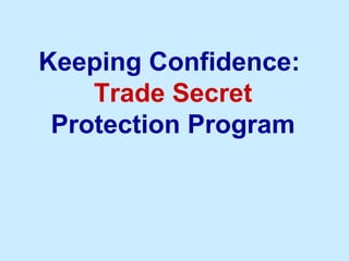 Keeping Confidence:
Trade Secret
Protection Program
 