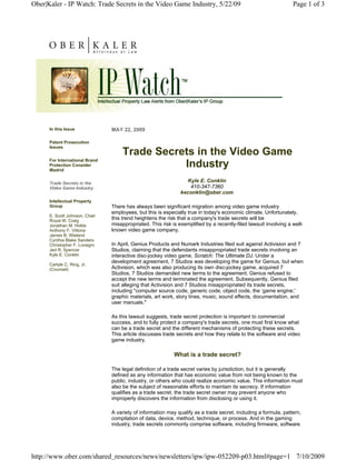Ober|Kaler - IP Watch: Trade Secrets in the Video Game Industry, 5/22/09                                          Page 1 of 3




      In this Issue             MAY 22, 2009

      Patent Prosecution
      Issues
                                     Trade Secrets in the Video Game
      For International Brand
      Protection Consider
      Madrid
                                                Industry
      Trade Secrets in the
                                                                  Kyle E. Conklin
      Video Game Industry                                          410-347-7360
                                                               keconklin@ober.com
      Intellectual Property
      Group                     There has always been significant migration among video game industry
                                employees, but this is especially true in today's economic climate. Unfortunately,
      E. Scott Johnson, Chair
      Royal W. Craig
                                this trend heightens the risk that a company's trade secrets will be
      Jonathan M. Holda         misappropriated. This risk is exemplified by a recently-filed lawsuit involving a well-
      Anthony F. Vittoria       known video game company.
      James B. Wieland
      Cynthia Blake Sanders
      Christopher F. Lonegro    In April, Genius Products and Numark Industries filed suit against Activision and 7
      Jed R. Spencer            Studios, claiming that the defendants misappropriated trade secrets involving an
      Kyle E. Conklin           interactive disc-jockey video game, Scratch: The Ultimate DJ. Under a
                                development agreement, 7 Studios was developing the game for Genius, but when
      Carlyle C. Ring, Jr.
      (Counsel)                 Activision, which was also producing its own disc-jockey game, acquired 7
                                Studios, 7 Studios demanded new terms to the agreement. Genius refused to
                                accept the new terms and terminated the agreement. Subsequently, Genius filed
                                suit alleging that Activision and 7 Studios misappropriated its trade secrets,
                                including "computer source code, generic code, object code, the ‘game engine,'
                                graphic materials, art work, story lines, music, sound effects, documentation, and
                                user manuals."

                                As this lawsuit suggests, trade secret protection is important to commercial
                                success, and to fully protect a company's trade secrets, one must first know what
                                can be a trade secret and the different mechanisms of protecting these secrets.
                                This article discusses trade secrets and how they relate to the software and video
                                game industry.

                                                            What is a trade secret?

                                The legal definition of a trade secret varies by jurisdiction, but it is generally
                                defined as any information that has economic value from not being known to the
                                public, industry, or others who could realize economic value. This information must
                                also be the subject of reasonable efforts to maintain its secrecy. If information
                                qualifies as a trade secret, the trade secret owner may prevent anyone who
                                improperly discovers the information from disclosing or using it.

                                A variety of information may qualify as a trade secret, including a formula, pattern,
                                compilation of data, device, method, technique, or process. And in the gaming
                                industry, trade secrets commonly comprise software, including firmware, software




http://www.ober.com/shared_resources/news/newsletters/ipw/ipw-052209-p03.html#page=1 7/10/2009
 