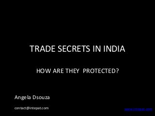 TRADE SECRETS IN INDIA
HOW ARE THEY PROTECTED?
www.intepat.com
Angela Dsouza
contact@intepat.com
 