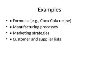 Examples
• • Formulas (e.g., Coca-Cola recipe)
• • Manufacturing processes
• • Marketing strategies
• • Customer and supplier lists
 