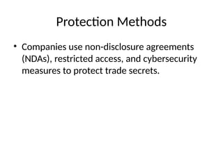 Protection Methods
• Companies use non-disclosure agreements
(NDAs), restricted access, and cybersecurity
measures to protect trade secrets.
 