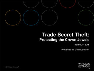Trade Secret Theft:
Protecting the Crown Jewels
March 25, 2015
Presented by: Dan Rubinstein
 