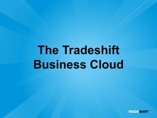 The Tradeshift
Business Cloud
 