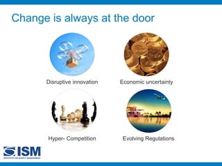 Economic uncertaintyDisruptive innovation
Evolving Regulations
Change is always at the door
Hyper- Competition
 