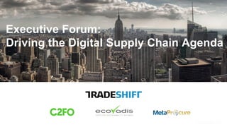 | Conﬁdential
Executive Forum:
Driving the Digital Supply Chain Agenda
 