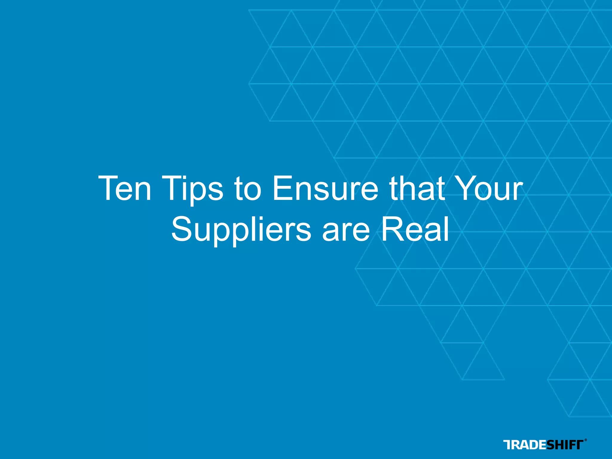 Ten Tips to Ensure that Your
Suppliers are Real
 