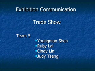 Exhibition Communication  Trade Show ,[object Object],[object Object],[object Object],[object Object],[object Object]