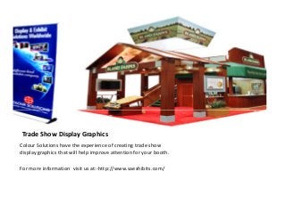 Trade Show Display Graphics
Colour Solutions have the experience of creating trade show
display graphics that will help improve attention for your booth.
For more information visit us at:-http://www.saexhibits.com/
 