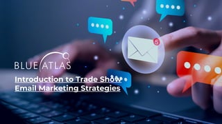 Introduction to Trade Show
Email Marketing Strategies
 
